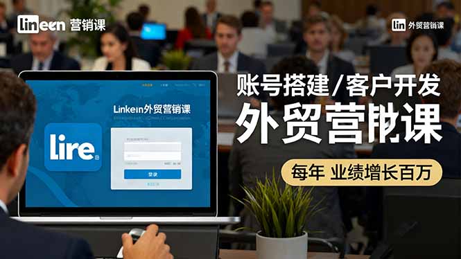 LinkedIn外贸营销课:账号搭建/客户开发/成交转化,年业绩增长百万+远创网-专注分享副业落地实操课程 – 全网首发_高质量项目输出远创网