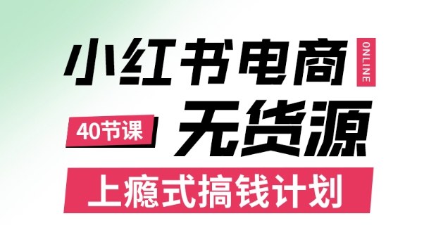 小红书无货源电商课程，上瘾式搞钱计划，不论月薪3k还是3W都应该学的賺钱技巧远创网-专注分享副业落地实操课程 – 全网首发_高质量项目输出远创网