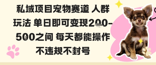 私域宠物项目赛道人群玩法单日即可变现2-5张之间每天都能操作不违规不封号远创网-专注分享副业落地实操课程 – 全网首发_高质量项目输出远创网