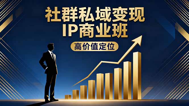 社群私域变现IP商业班,高价值定位,精准引流,私聊成交,实践年盈利破百万远创网-专注分享副业落地实操课程 – 全网首发_高质量项目输出远创网