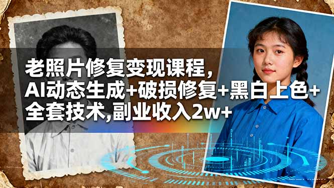 老照片修复变现课程,AI动态生成+破损修复+黑白上色+全套技术,副业收入2w+远创网-专注分享副业落地实操课程 – 全网首发_高质量项目输出远创网