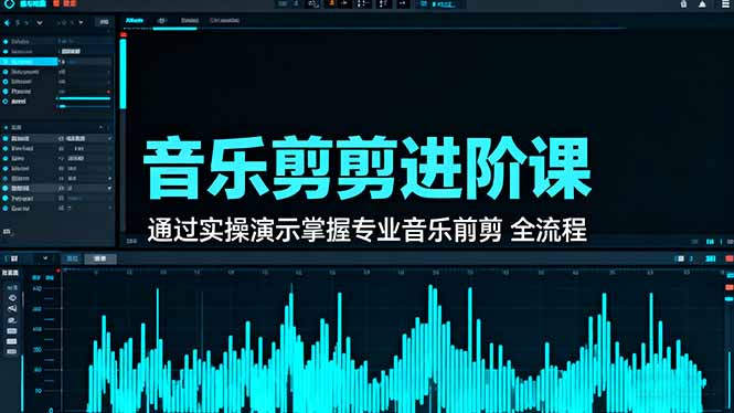 音乐剪辑进阶课:通过实操演示掌握专业的音乐剪辑全流程技能远创网-专注分享副业落地实操课程 – 全网首发_高质量项目输出远创网