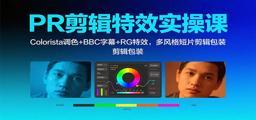 PR剪辑特效实操课:Colorista调色+BBC字幕+RG特效,多风格短片剪辑包装远创网-专注分享副业落地实操课程 – 全网首发_高质量项目输出远创网