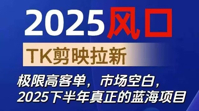 2025风口TK剪映capcut拉新项目,极限高客单,市场空白,2025下半年真正的蓝海项目远创网-专注分享副业落地实操课程 – 全网首发_高质量项目输出远创网