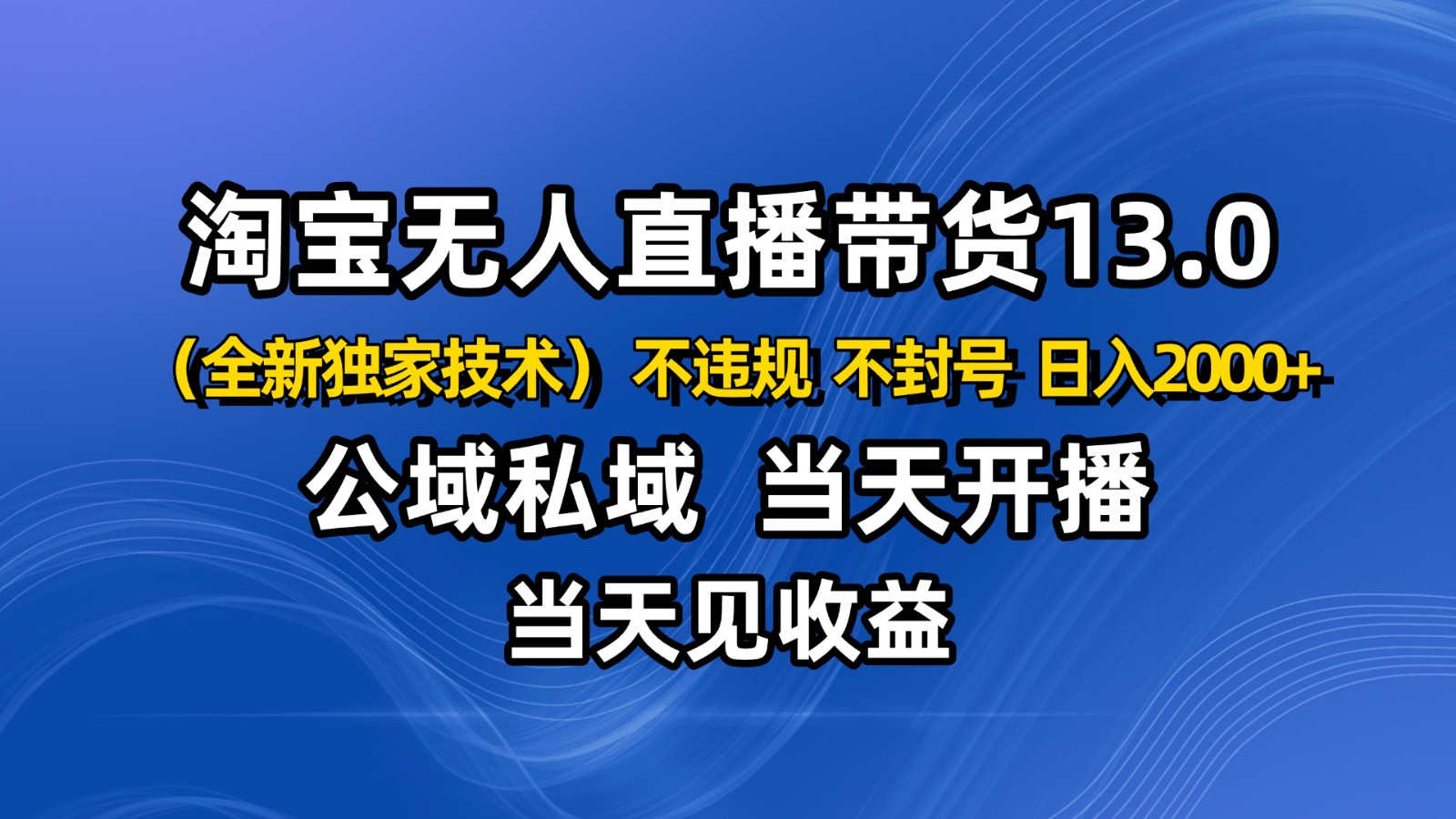 淘宝无人直播13.0,公域私域技术,不封号,不违规 布局下半年旺季赛道,日入2000+远创网-专注分享副业落地实操课程 – 全网首发_高质量项目输出远创网