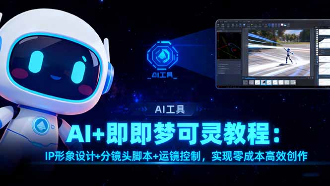 AI+即梦可灵教程：IP形象设计+分镜头脚本+运镜控制，实现零成本高效创作远创网-专注分享副业落地实操课程 – 全网首发_高质量项目输出远创网