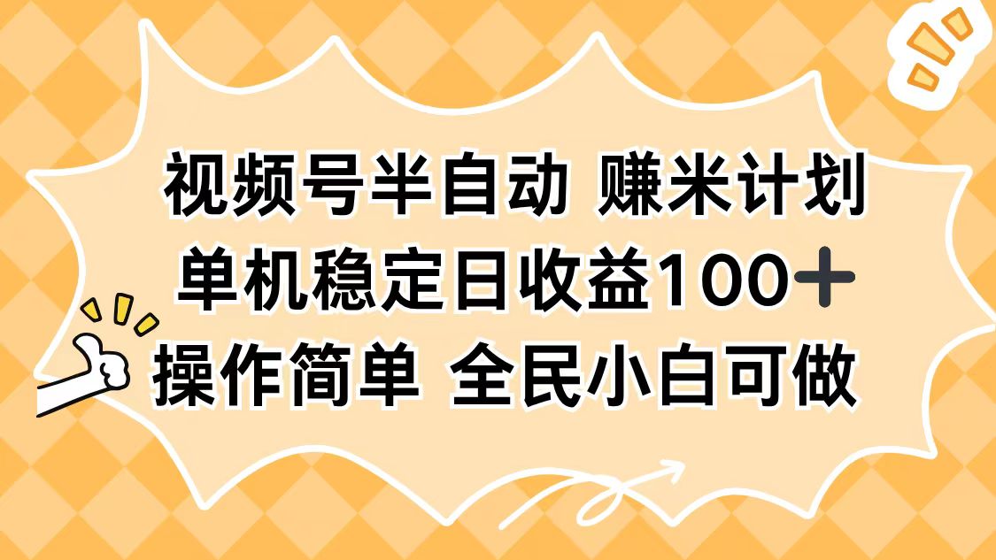 视频号半自动赚米计划，单机稳定日收益100+，操作简单可批量操作远创网-专注分享副业落地实操课程 – 全网首发_高质量项目输出远创网