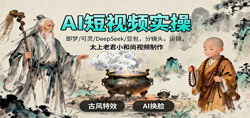 AI短视频实操,即梦/可灵/DeepSeek/豆包,分镜头,运镜,太上老君小和尚视频制作远创网-专注分享副业落地实操课程 – 全网首发_高质量项目输出远创网