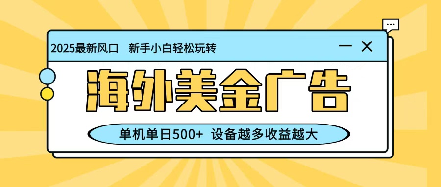 最新蓝海项目，海外美金广告，单机单日500+，可矩阵放大，设备越多收益越大远创网-专注分享副业落地实操课程 – 全网首发_高质量项目输出远创网