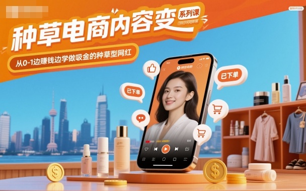 种草电商内容变现系列课,从0-1边賺钱边学做吸金的种草型网红远创网-专注分享副业落地实操课程 – 全网首发_高质量项目输出远创网