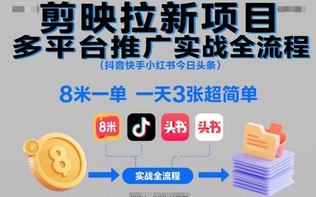 剪映拉新项目多平台推广实战全流程(抖音快手小红书今日头条),8米一单,一天3张超简单远创网-专注分享副业落地实操课程 – 全网首发_高质量项目输出远创网