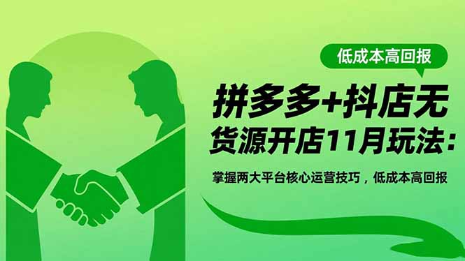 拼多多+抖店无货源开店11月玩法:掌握两大平台核心运营技巧,低成本高回报远创网-专注分享副业落地实操课程 – 全网首发_高质量项目输出远创网