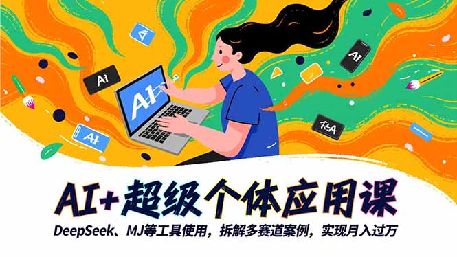 AI+超级个体应用课,DeepSeek,MJ等工具使用,拆解多赛道案例,实现月入过万远创网-专注分享副业落地实操课程 – 全网首发_高质量项目输出远创网