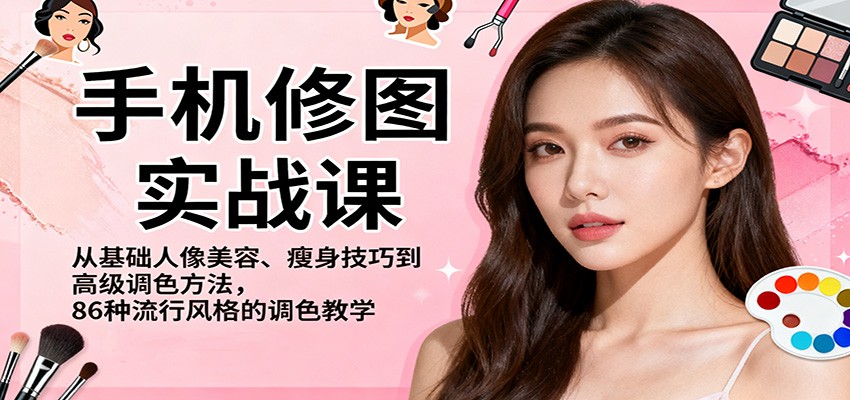 手机修图实战课,从基础人像美容、瘦身技巧到高级调色方法,86种流行风格的调色教学远创网-专注分享副业落地实操课程 – 全网首发_高质量项目输出远创网