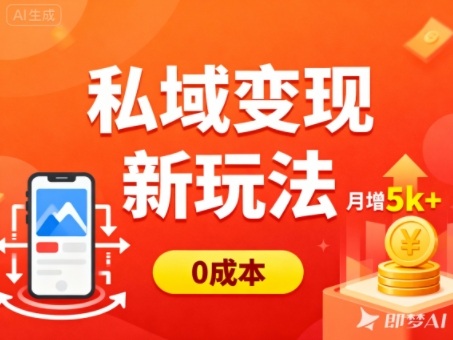 私域变现新玩法,0成本,多端引流,普通人月增收5k+远创网-专注分享副业落地实操课程 – 全网首发_高质量项目输出远创网