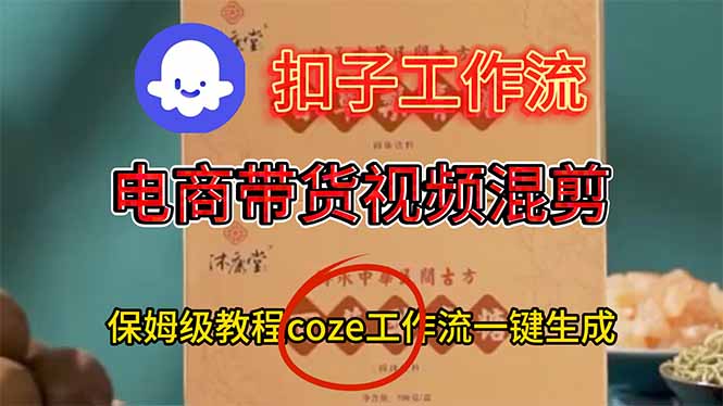电商带货视频一键混剪,保姆级都系COZE工作流一键生成远创网-专注分享副业落地实操课程 – 全网首发_高质量项目输出远创网