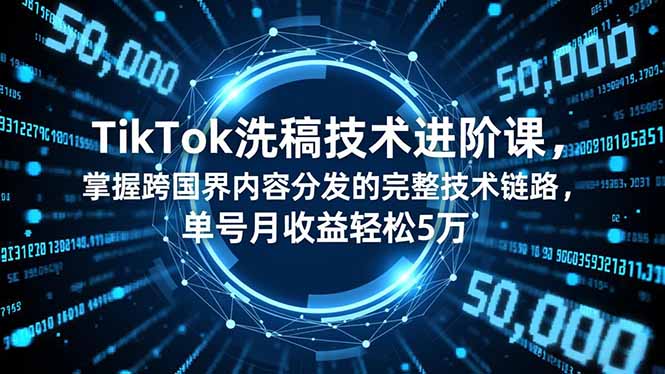 TikTok洗稿技术进阶课，掌握跨国界内容分发的完整技术链路，单号月收益轻松5万远创网-专注分享副业落地实操课程 – 全网首发_高质量项目输出远创网