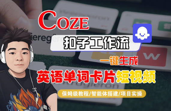 Coze扣子智能体工作流一键生成“英语单词卡片“短视频,全流程保姆级教学远创网-专注分享副业落地实操课程 – 全网首发_高质量项目输出远创网