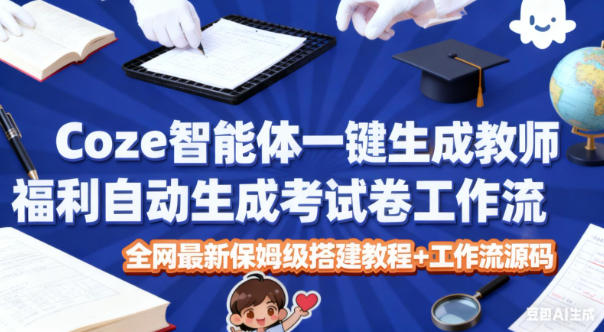 Coze智能体一键生成教师福利自动生成考试试卷工作流,全网最新保姆级搭建教程+工作流源码远创网-专注分享副业落地实操课程 – 全网首发_高质量项目输出远创网