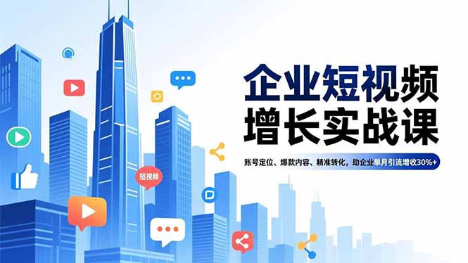 企业短视频增长实战课，账号定位、爆款内容、精准转化，助企业单月引流增收30%+远创网-专注分享副业落地实操课程 – 全网首发_高质量项目输出远创网