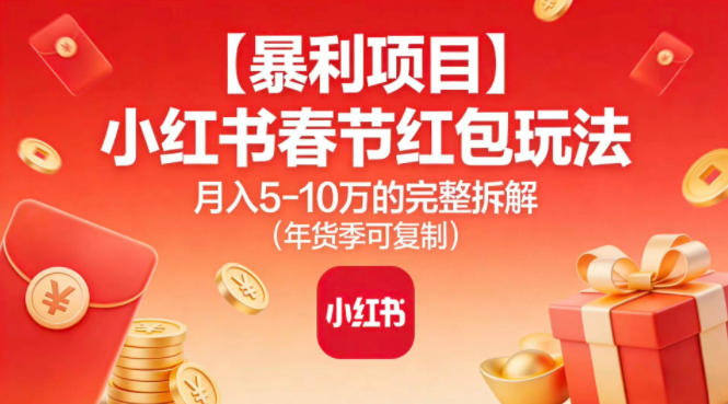 【暴利项目】小红书春节红包玩法月入5W的完整拆解(年货季可复制)远创网-专注分享副业落地实操课程 – 全网首发_高质量项目输出远创网
