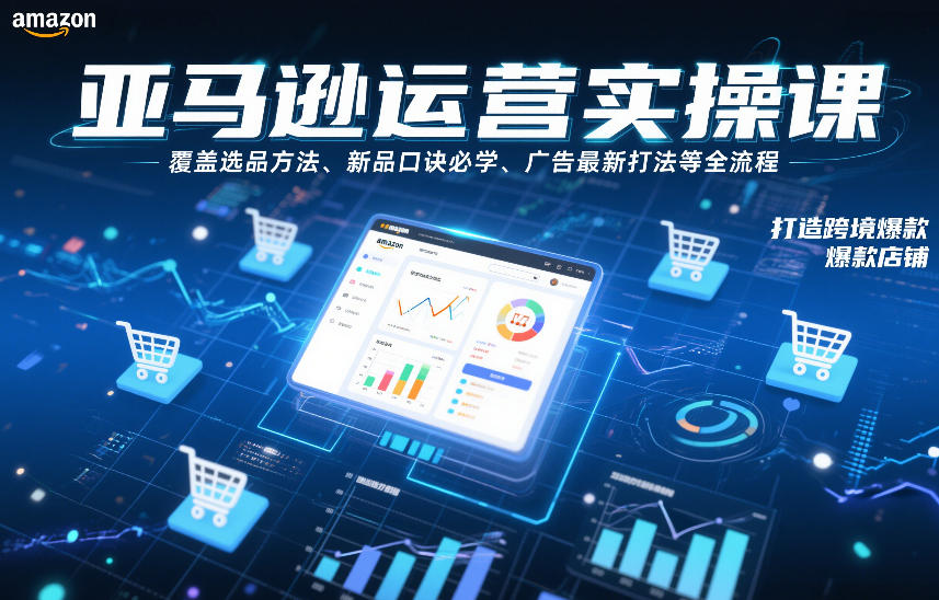 亚马逊运营实操课，覆盖选品方法、新品口诀必学、广告最新打法等全流程，打造跨境爆款店铺(更新4月)远创网-专注分享副业落地实操课程 – 全网首发_高质量项目输出远创网