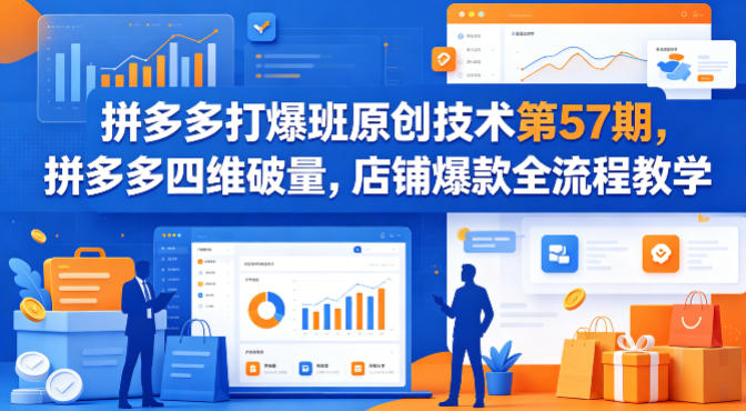 拼多多打爆班原创技术第57期，拼多多四维破量，店铺爆款全流程教学远创网-专注分享副业落地实操课程 – 全网首发_高质量项目输出远创网