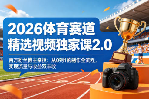 2026体育赛道精选视频独家课2.0，百万粉丝博主亲授：从0到1的制作全流程，实现流量与收益双丰收远创网-专注分享副业落地实操课程 – 全网首发_高质量项目输出远创网