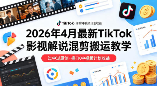 26年4月最新TikTok影视解说混剪搬运教学，过中过原创，撸TK中视频计划收益远创网-专注分享副业落地实操课程 – 全网首发_高质量项目输出远创网