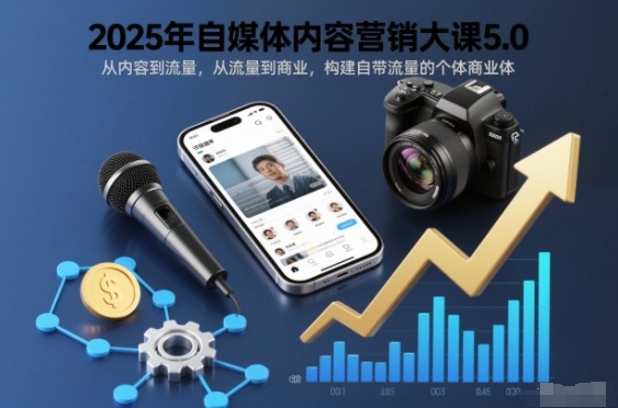 2025年自媒体内容营销大课5.0，从内容到流量，从流量到商业，构建自带流量的个体商业体远创网-专注分享副业落地实操课程 – 全网首发_高质量项目输出远创网