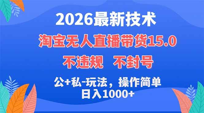 （18359期）2026最新技术，淘宝无人直播带货15.0，不封号，不违规，公+私玩法，操作简单，日入1000+米创网-专注分享副业落地实操课程 – 全网首发_高质量项目输出远创网