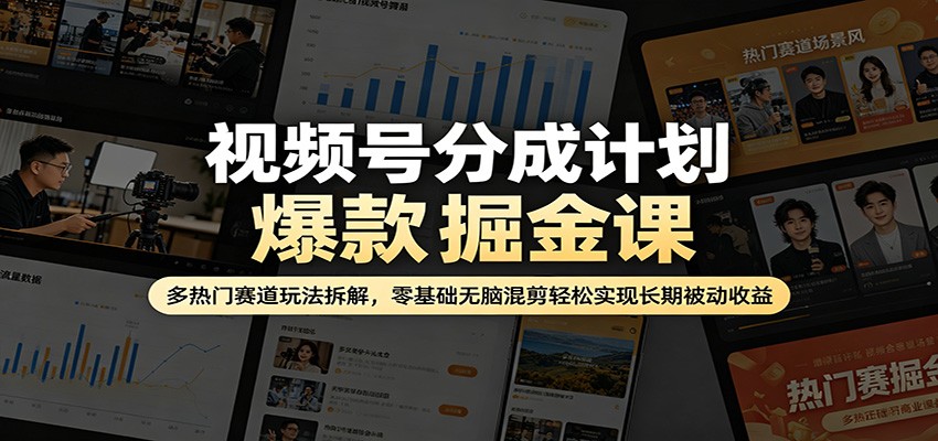 视频号分成计划爆款掘金课：多热门赛道玩法拆解，零基础无脑混剪轻松实现长期被动收益米创网-专注分享副业落地实操课程 – 全网首发_高质量项目输出远创网