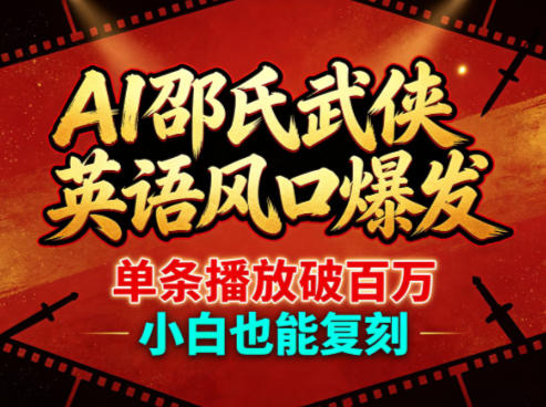 AI邵氏武侠英语风口爆发，单条播放破百万，小白也能复刻米创网-专注分享副业落地实操课程 – 全网首发_高质量项目输出远创网