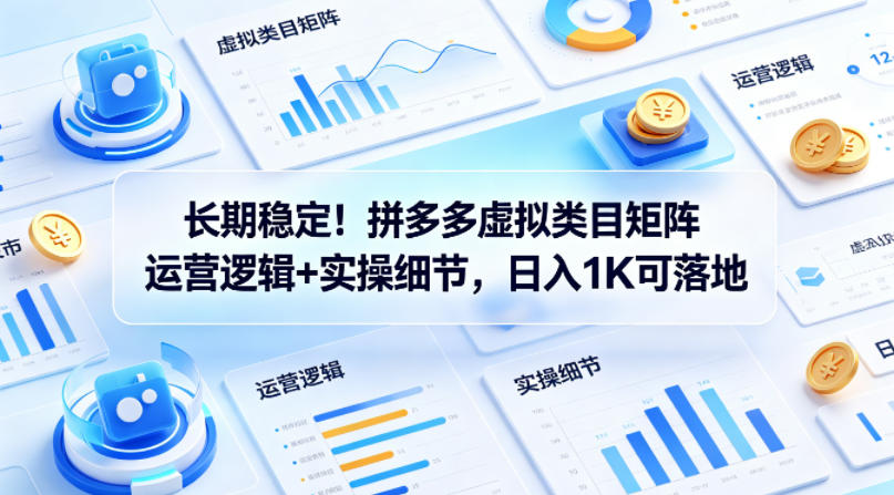 长期稳定！拼多多虚拟类目矩阵运营逻辑+实操细节，日入1K可落地【揭秘】米创网-专注分享副业落地实操课程 – 全网首发_高质量项目输出远创网