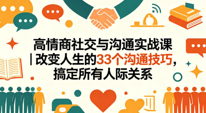 高情商社交与沟通实战课｜改变人生的33个沟通技巧，搞定所有人际关系米创网-专注分享副业落地实操课程 – 全网首发_高质量项目输出远创网