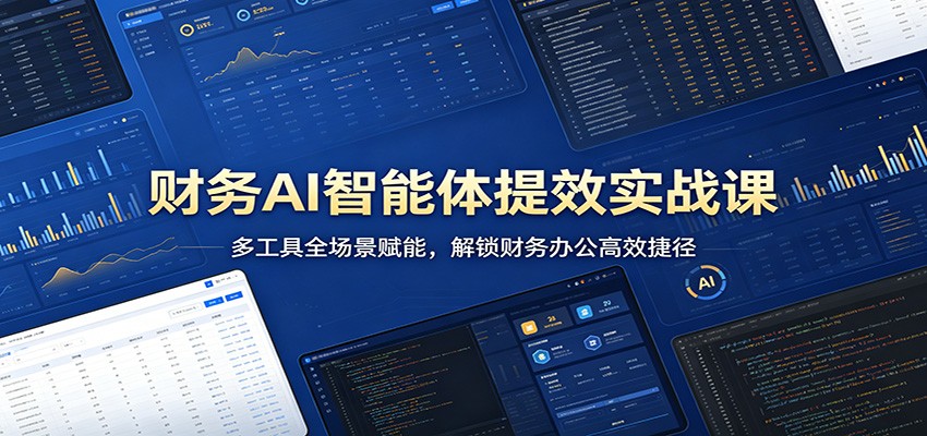 财务AI智能体提效实战课：多工具全场景赋能，解锁财务办公高效捷径米创网-专注分享副业落地实操课程 – 全网首发_高质量项目输出远创网