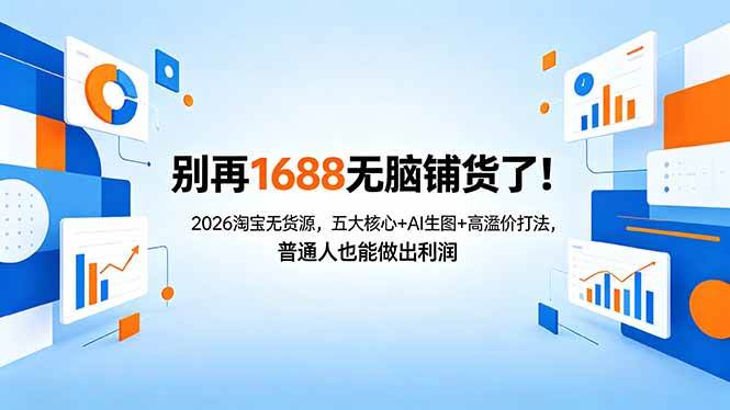 （18236期）别再1688无脑铺货了！2026淘宝无货源，五大核心+AI生图+高溢价打法，普通人也能做出利润米创网-专注分享副业落地实操课程 – 全网首发_高质量项目输出远创网