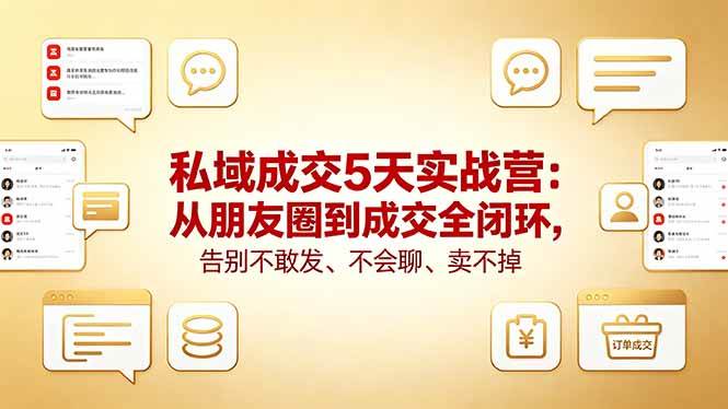 （18321期）私域成交5天实战营：从朋友圈到成交全闭环，告别不敢发、不会聊、卖不掉米创网-专注分享副业落地实操课程 – 全网首发_高质量项目输出远创网