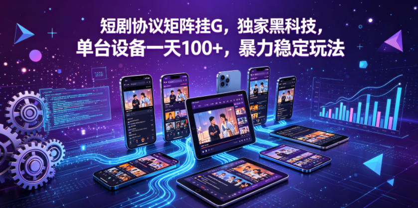短剧协议矩阵挂G，独家黑科技，单台设备一天100+，暴力稳定玩法【揭秘】米创网-专注分享副业落地实操课程 – 全网首发_高质量项目输出远创网