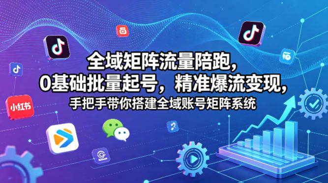 全域矩阵流量陪跑，0基础批量起号，精准爆流变现，手把手带你搭建全域账号矩阵系统米创网-专注分享副业落地实操课程 – 全网首发_高质量项目输出远创网