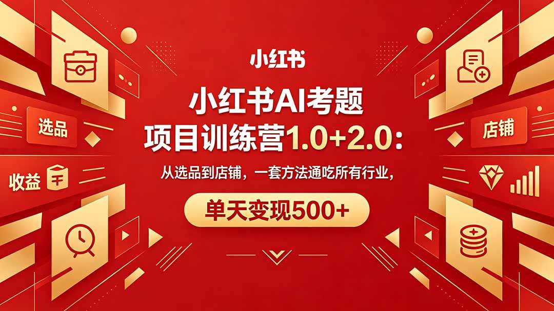 （18270期）黄岛主小红书AI考题项目训练营1.0+2.0：从选品到店铺，一套方法通吃所有行业，单天变现500+米创网-专注分享副业落地实操课程 – 全网首发_高质量项目输出远创网