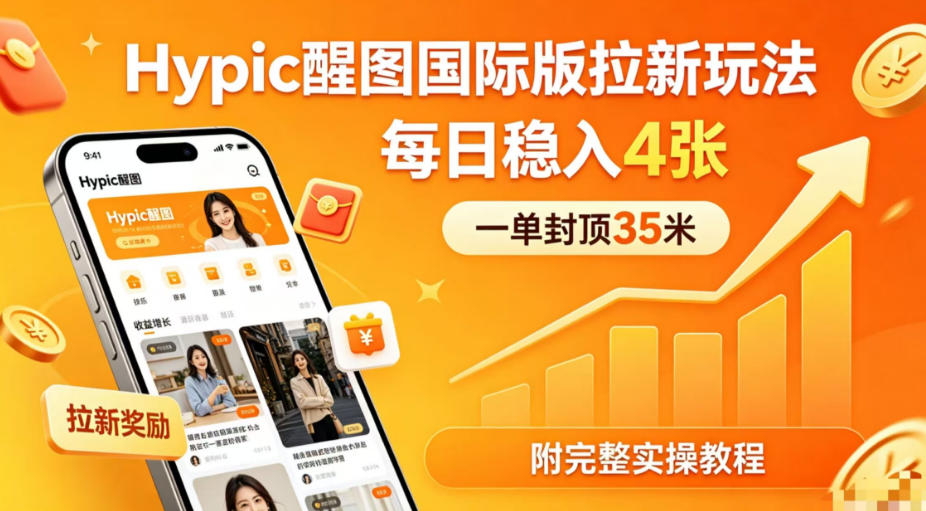 一单封顶35米，实测Hypic醒图国际版拉新玩法，每日稳入4张（附完整实操教程）米创网-专注分享副业落地实操课程 – 全网首发_高质量项目输出远创网