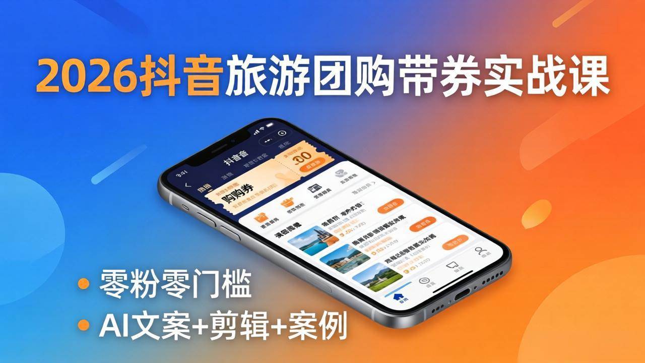 （18175期）2026抖音旅游团购带券实战课：零粉零门槛，AI文案+剪辑+案例，躺着赚门票佣金米创网-专注分享副业落地实操课程 – 全网首发_高质量项目输出远创网