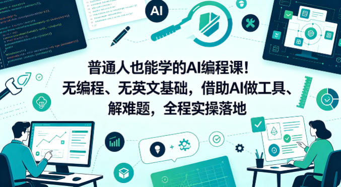 普通人也能学的AI编程课！无编程、无英文基础，借助AI做工具、解难题，全程实操落地米创网-专注分享副业落地实操课程 – 全网首发_高质量项目输出远创网