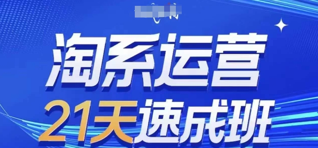淘系运营21天速成班，0基础轻松搞定淘系运营，不做假把式，快速复制落地(更新26年4月)米创网-专注分享副业落地实操课程 – 全网首发_高质量项目输出远创网