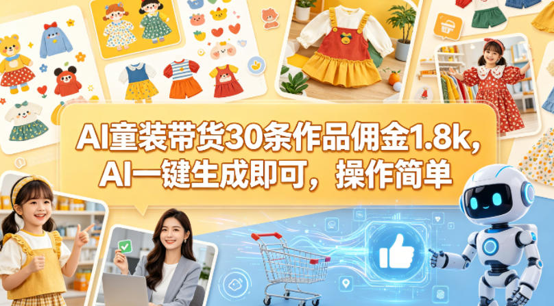 AI童装带货30条作品佣金1.8k，AI一键生成即可，操作简单米创网-专注分享副业落地实操课程 – 全网首发_高质量项目输出远创网