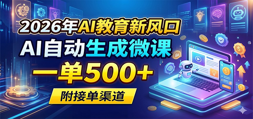 2026年AI教育新风口，AI自动生成微课，一单500+，附接单渠道米创网-专注分享副业落地实操课程 – 全网首发_高质量项目输出远创网