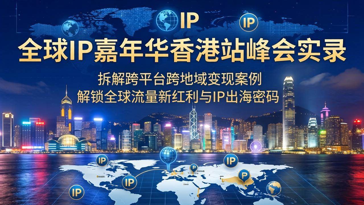 （18202期）全球IP嘉年华香港站峰会实录，拆解跨平台跨地域变现案例，解锁全球流量新红利与IP出海密码米创网-专注分享副业落地实操课程 – 全网首发_高质量项目输出远创网