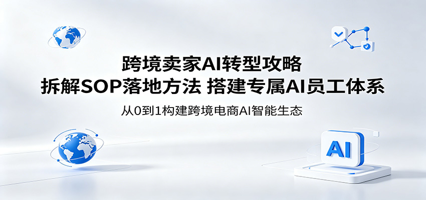 跨境卖家AI转型攻略：拆解SOP落地方法，搭建专属AI员工体系米创网-专注分享副业落地实操课程 – 全网首发_高质量项目输出远创网