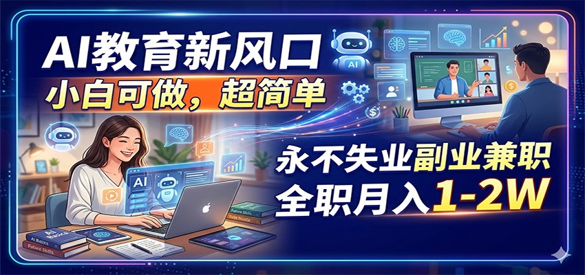 AI教育新风口，小白可做，超简单，永不失业副业兼职 全职月入1-2W米创网-专注分享副业落地实操课程 – 全网首发_高质量项目输出远创网